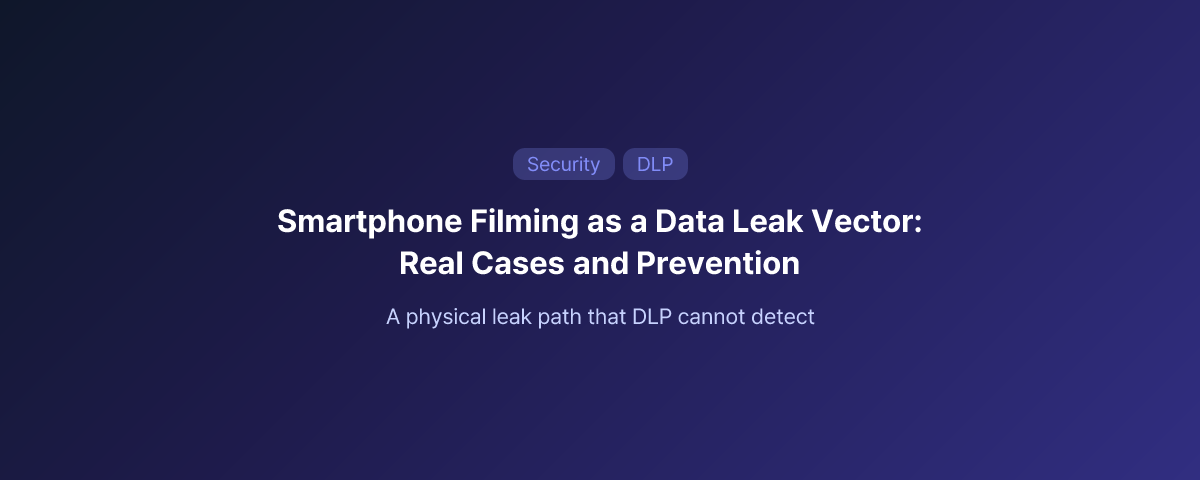 Smartphone Filming as a Data Leak Vector: Real Cases and Prevention