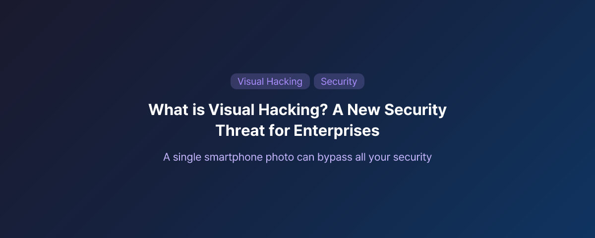 What is Visual Hacking? A New Security Threat for Enterprises