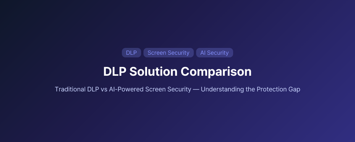 DLP Solution Comparison: Traditional DLP vs AI-Powered Screen Security