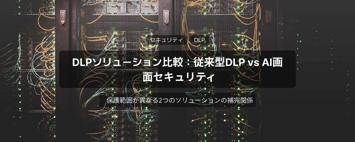 DLPソリューション比較：従来型DLP vs AIベースの画面セキュリティ