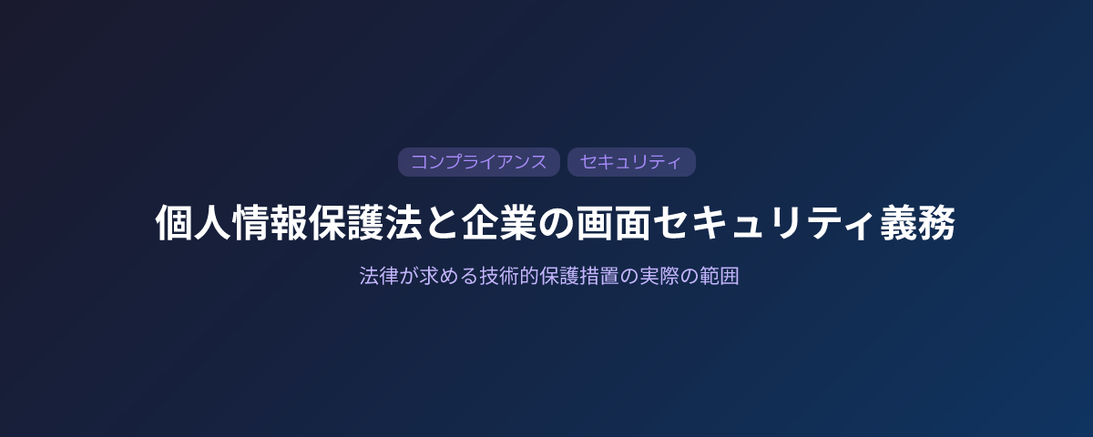 個人情報保護法と企業の画面セキュリティ義務